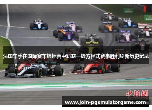 法国车手在国际赛车锦标赛中斩获一级方程式赛事胜利刷新历史纪录